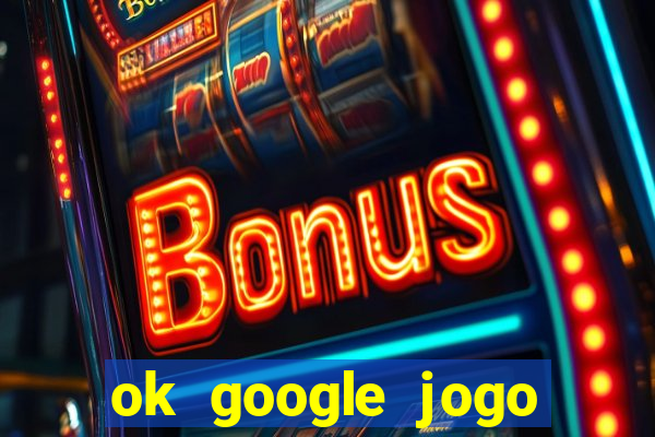 ok google jogo para ganhar dinheiro